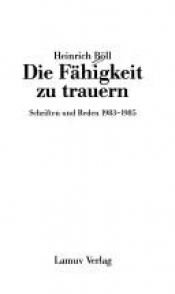 book cover of Die Fähigkeit zu trauern : Schriften und Reden, 1983 - 1985 by 하인리히 뵐