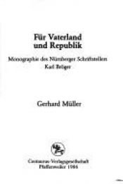 book cover of Für Vaterland und Republik. Monographie des Nürnberger Schriftstellers Karl Bröger by Gerhard Müller