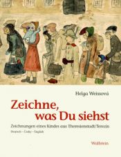 book cover of Zeichne, was Du siehst : Zeichnungen eines Kindes aus Theresienstadt by Helga Weissová