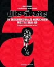 book cover of die ärzte: Ein überdimensionales Meerschwein frisst die Erde auf by Markus Karg