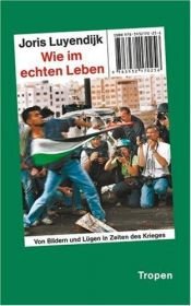 book cover of Wie im echten Leben: Von Bildern und Lügen in Zeiten des Krieges by Joris Luyendijk