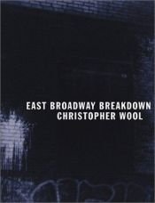book cover of Christopher Wool: East Broadway Breakdown by Christopher Wool