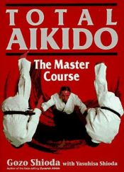 book cover of Total aikido : the master course by Gozo Shioda