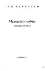 book cover of Menneskets matrise : litteratur i 80-årene by Jan Kjærstad