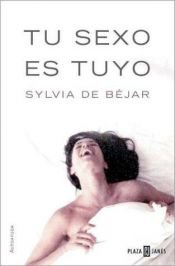 book cover of Tu Sexo Es Tuyo (Mujer Tenias Que) by Sylvia de Bejar