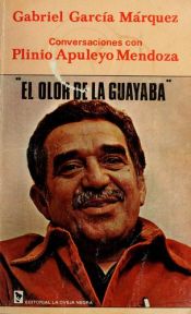 book cover of EL OLOR DE LA GUAYABA Conversaciones con gabriel garcía márquez by Plinio Apuleyo Mendoza