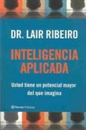 book cover of Inteligencia Aplicada: Usted Tiene UN Potencial Mayor Del Que Imagina by Lair Ribeiro