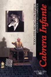 book cover of Todo esta hecho con espejos : cuentos casi completos by Guillermo Cabrera Infante