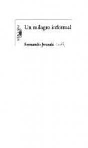 book cover of Un Milagro Informal by Fernando Iwasaki