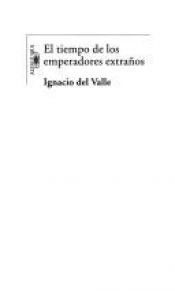 book cover of El tiempo de los emperadores extraños by Ignacio del Valle