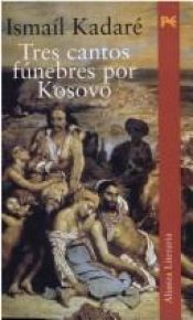 book cover of Tres cantos funebres por Kosovo by Ismail Kadare