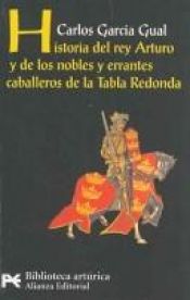 book cover of Historia del Rey Arturo y de los nobles y errantes Caballeros de la Tabla Redonda by Carlos García Gual