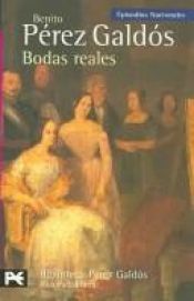 book cover of Bodas reales (His Episodios nacionales ; 30 : Tercera serie) by 베니토 페레스 갈도스