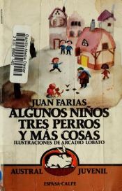book cover of Algunos niños tres perros y más cosas by Juan Farias