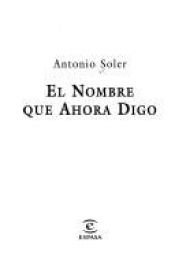 book cover of El nombre que ahora digo by Antonio Soler