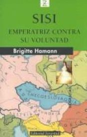 book cover of Sisi, emperatriz contra su voluntad by Brigitte Hamann