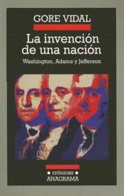 book cover of La Invencion de una Nacion: Washington, Adams, Jefferson by Gore Vidal