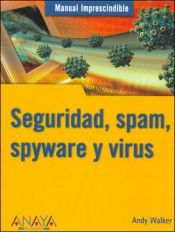 book cover of Manual Imprescindible De Seguridad, Spam, Spyware Y Virus by Andy Walker