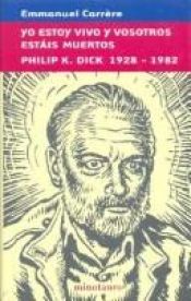 book cover of Yo Estoy Vivo y Vosotros Estais Muertos Philip K. Dick 1928-1982 by Emmanuel Carrère
