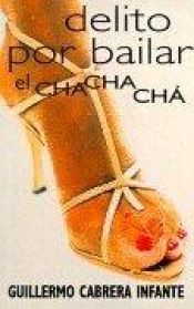 book cover of Delito Por Bailar El Chachacha by Guillermo Cabrera Infante