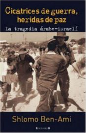 book cover of Cicatrices de guerra, heridas de paz: La tragedia arabe-israeli by Shlomo Ben Ami