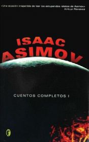 book cover of Cuentos Completos I = The Complete Stories, Volume I by Isaac Asimov