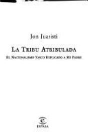 book cover of LA Tribu Atribulada. El Nacionalismo Vasco Explicado a Mi Padre by Jon Juaristi