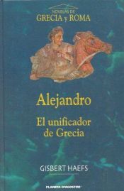 book cover of Alejandro, El Unificador De Grecia by Gisbert Haefs