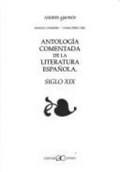 book cover of Antología comentada de la literatura española : siglo XIX by Andrés Amorós