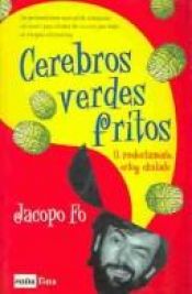 book cover of Cerebros Verdes Fritos O, Modestamente, Estoy Chalado by Jacopo Fo