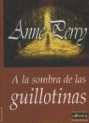 book cover of A la sombra de las guillotinas by Anne Perry