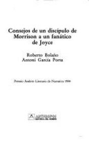 book cover of Consejos de un discípulo de Morrison a un fanático de Joyce by Роберто Болањо