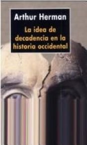 book cover of La Idea de Decadencia En La Historia Occidental by Arthur L. Herman