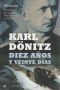 Diez años y veinte días : memorias del hombre que sucedió a Hitler como jefe del III Reich