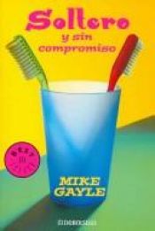 book cover of Soltero y sin compromiso by Mike Gayle