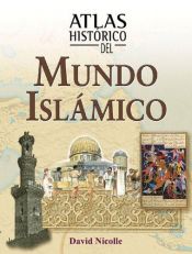 book cover of Atlas Histórico del Mundo Islámico by David Nicolle