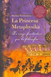 book cover of La princesa metaphysika : un viaje fantástico por la filosofía by Markus Tiedemann