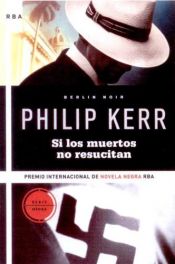 book cover of Si los muertos no resucitan by Philip Kerr