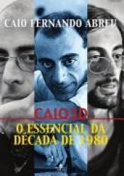 book cover of Caio 3D: O essencial da década de 1980 by Caio Fernando Abreu