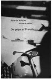 book cover of Do Golpe Ao Planalto: Uma Vida De Repórter by Ricardo Kotscho