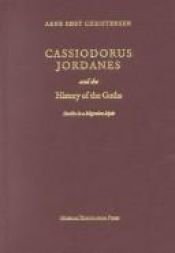 book cover of Cassiodorus, Jordanes and the history of the Goths : studies in a migration myth by Arne Søby Christensen