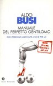 book cover of Manuale del perfetto gentilomo : con preziose imbeccate anche per Lei by Aldo Busi