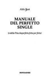 book cover of Manuale del perfetto single (e della piùcheperfetta fetta per fetta) by Aldo Busi