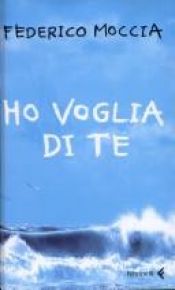 book cover of Ho voglia di te by Federico Moccia