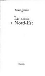 book cover of La casa a nord-est (Romanzi e racconti) by Sergio Maldini