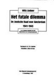 book cover of Het fatale dilemma : de Joodsche Raad voor Amsterdam, 1941-1943 by Willy Lindwer