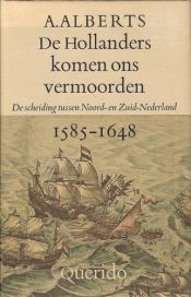 book cover of De Hollanders komen ons vermoorden : de scheiding tussen Noord- en Zuid-Nederland, 1585-1648 by Albert Alberts
