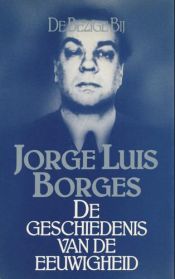 book cover of De geschiedenis van de eeuwigheid en andere essays by Jorge Luis Borges