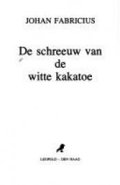 book cover of De schreeuw van de witte kakatoe : de Pattimura-opstand in de Molukken by Johan Fabricius