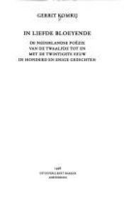book cover of In liefde bloeyende de Nederlandse poëzie van de twaalfde tot en met de twintigste eeuw in honderd en enige gedichten by Gerrit Komrij